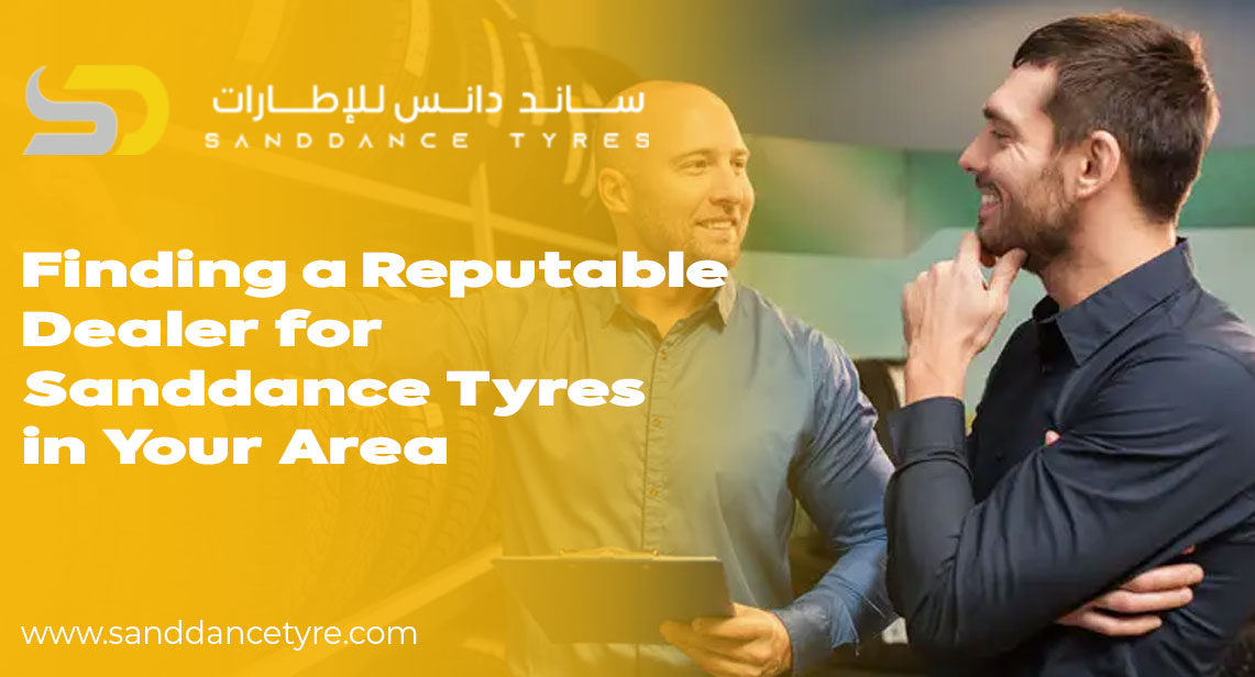 Finding a Reputable Dealer for Sanddance Tyres in Your Area