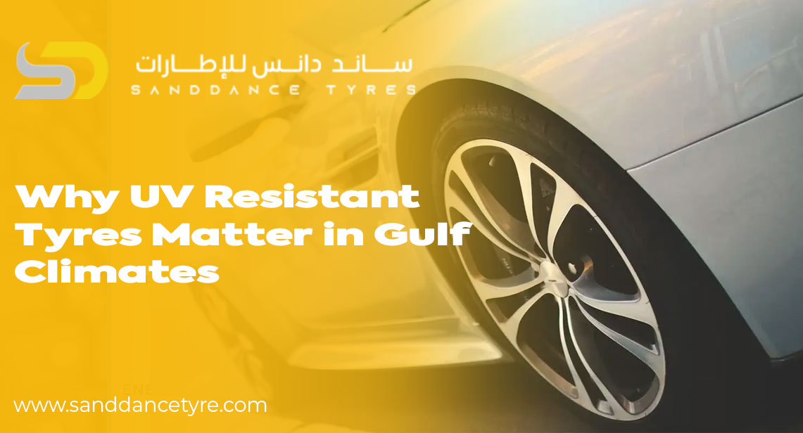 Why UV Resistant Tyres Matter in Gulf Climates