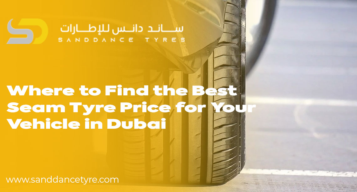 Where to Find the Best Seam Tyre Price for Your Vehicle in Dubai
