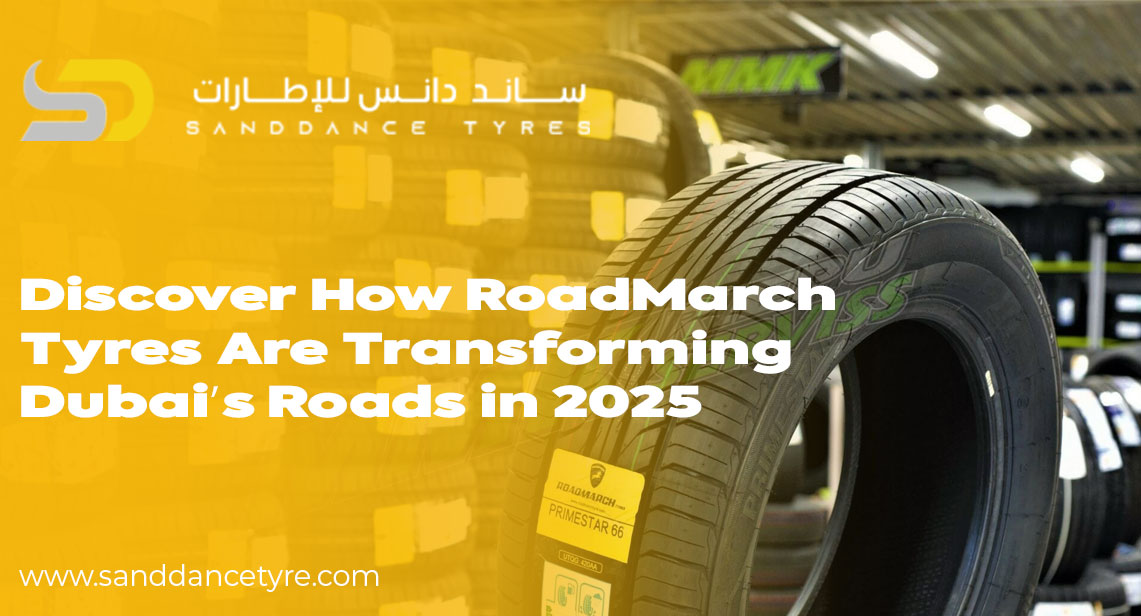 Discover How RoadMarch Tyres Are Transforming Dubai’s Roads in 2025
