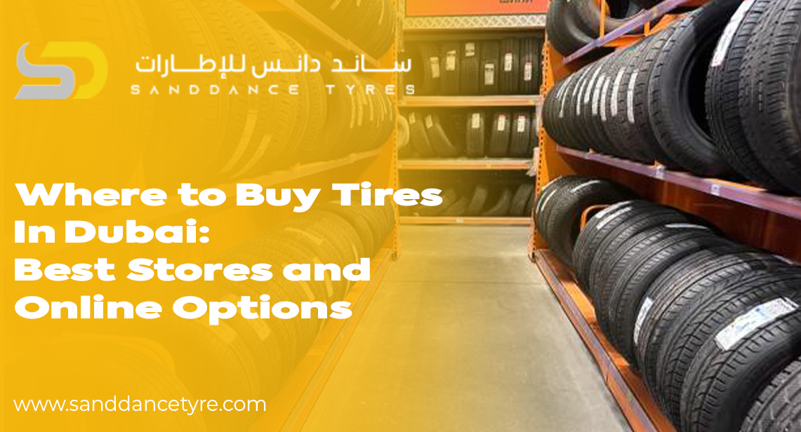 Where to Buy Tires in Dubai: Best Stores and Online Options