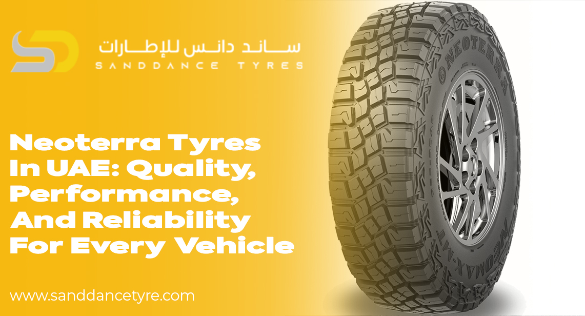 Neoterra Tyres in UAE: Quality, Performance, and Reliability for Every Vehicle