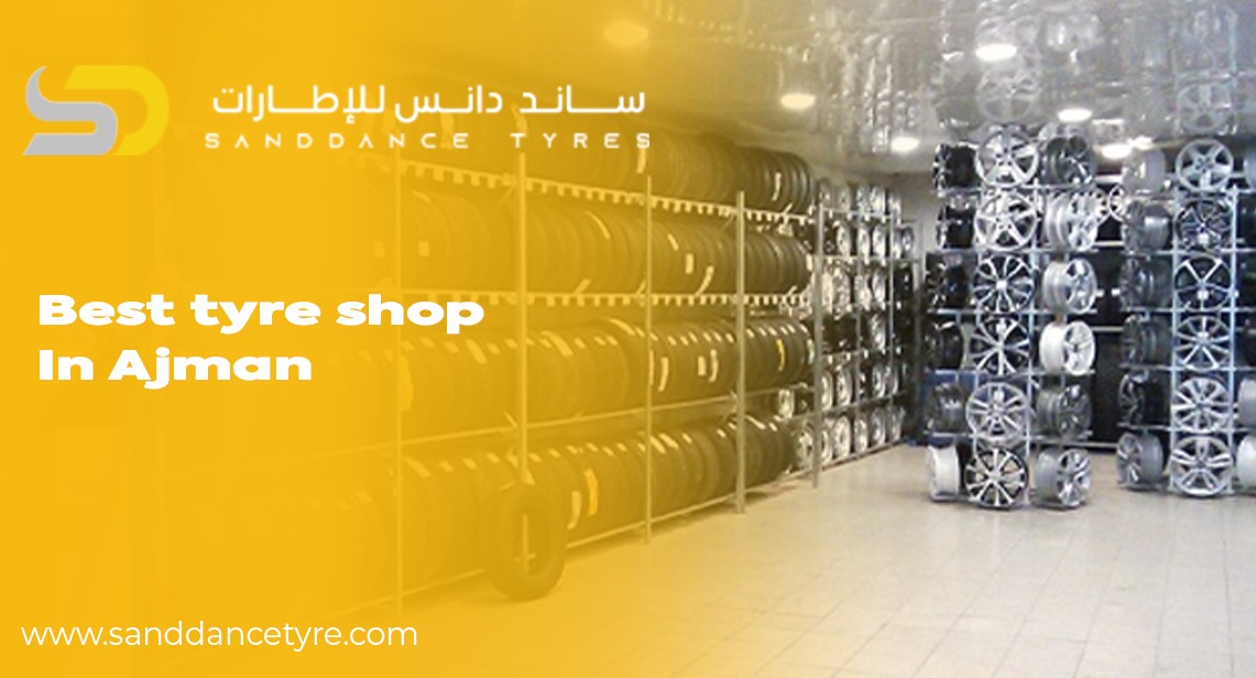 Best Tyre Shop in Ajman – Why Sand Dance Tyre Leads the Market