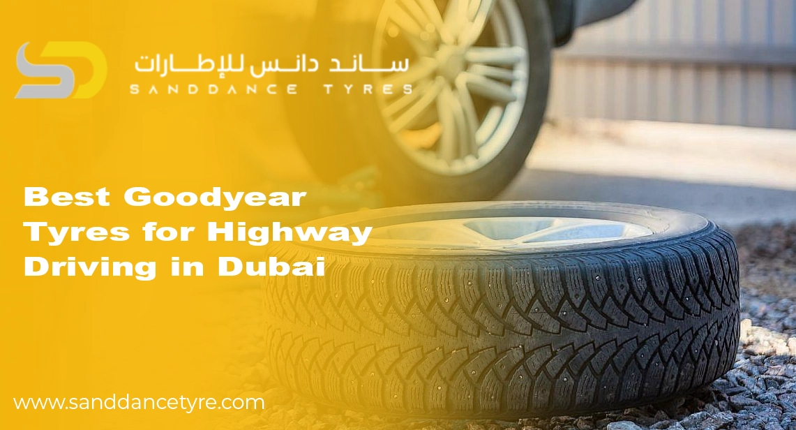 Best Goodyear Tyres for Highway Driving in Dubai